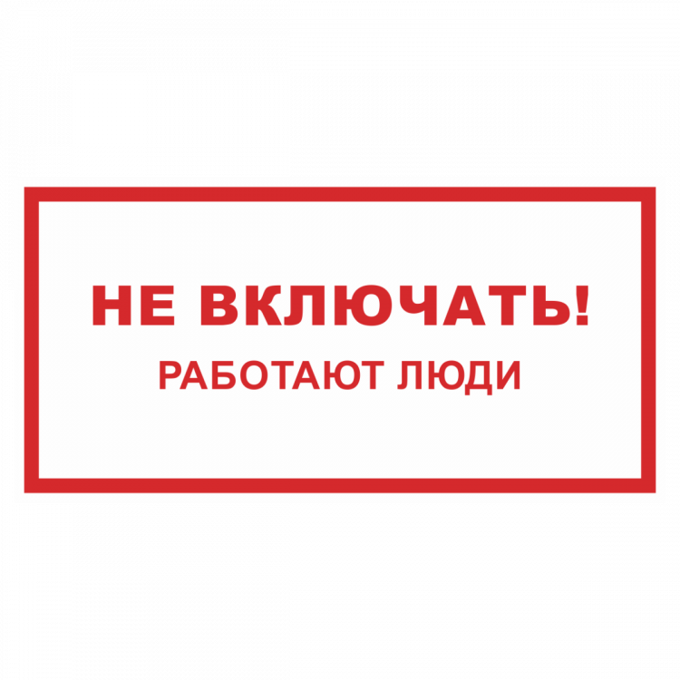 Включи работаю. Таблички по электробезопасности. Не включать работают люди табличка. Запрещающие знаки электробезопасности